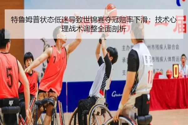 特鲁姆普状态低迷导致世锦赛夺冠赔率下滑：技术心理战术调整全面剖析